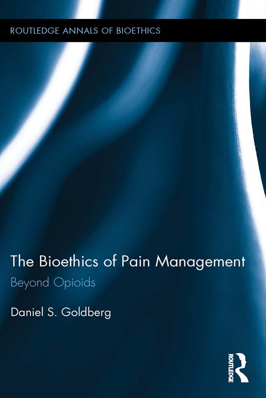 The Bioethics of Pain Management : Beyond Opioids by Daniel S. Goldberg