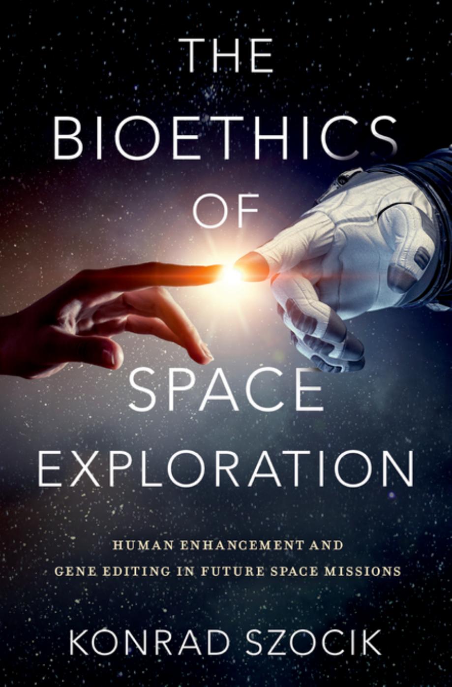 The Bioethics of Space Exploration: Human Enhancement and Gene Editing in Future Space Missions by Konrad Szocik