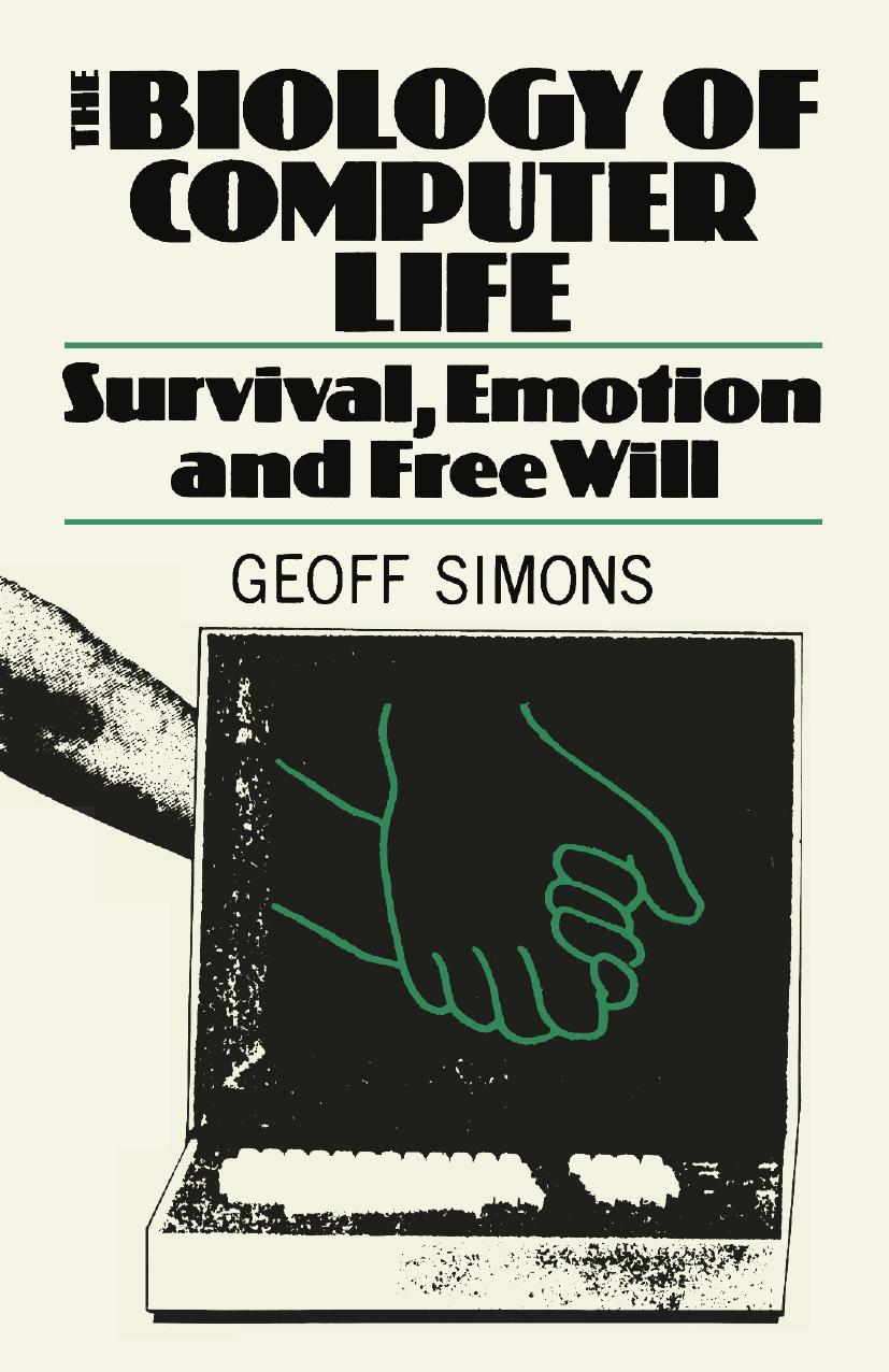 The Biology of Computer Life: Survival, Emotion and Free Will by Geoff L. Simons (auth.) Geoff L. Simons (eds.)