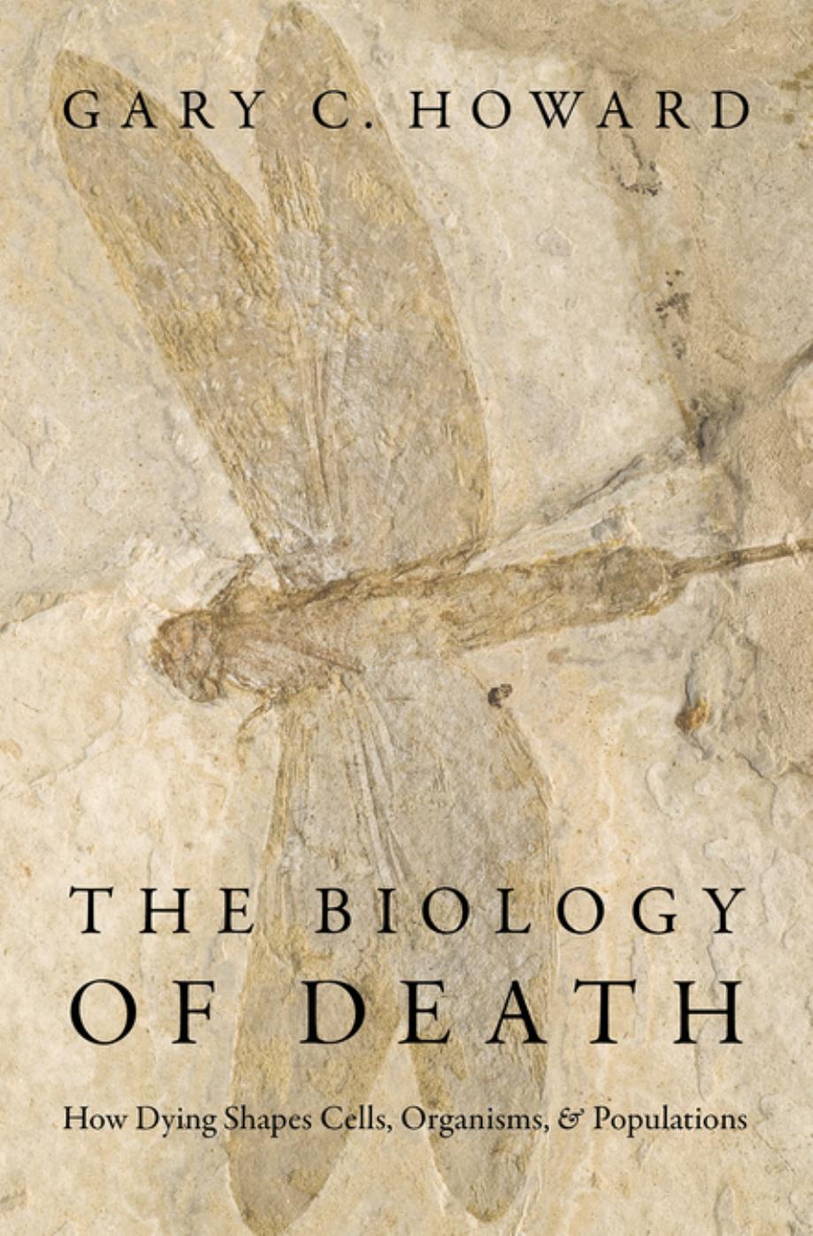 The Biology of Death: How Dying Shapes Cells, Organisms, and Populations by Gary C. Howard