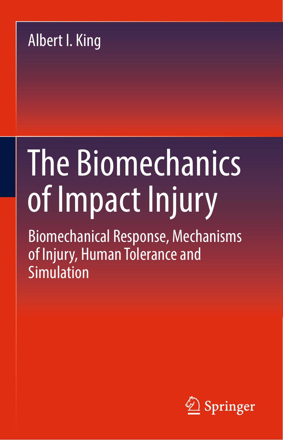 The Biomechanics of Impact Injury : Biomechanical Response, Mechanisms of Injury, Human Tolerance and Simulation by King Albert I