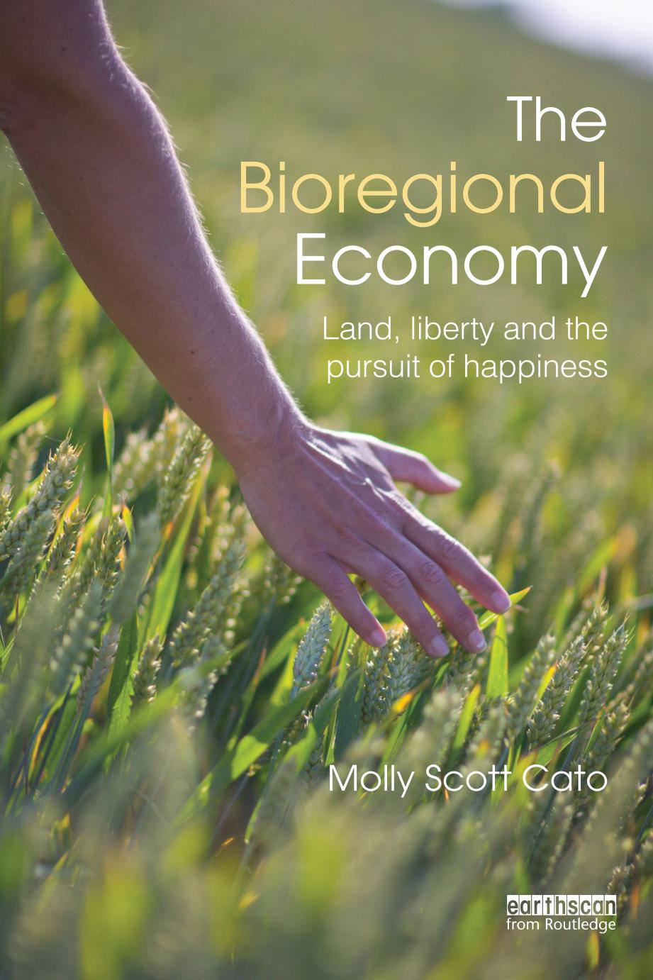 The Bioregional Economy: Land, Liberty and the Pursuit of Happiness by Molly Scott Cato