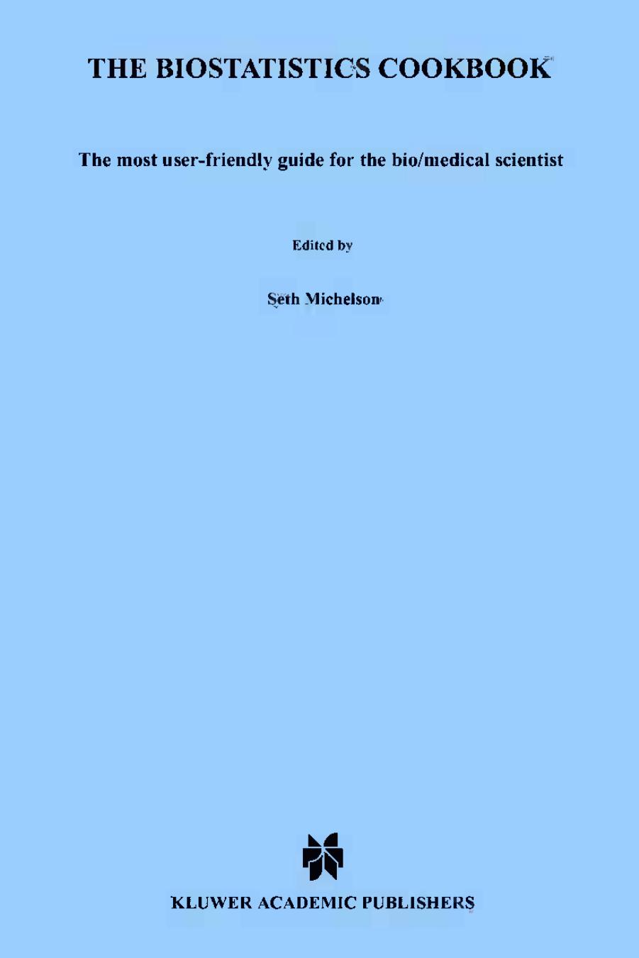 The Biostatistics Cookbook: The most user-friendly guide for the bio/medical scientist by Seth Michelson Timothy Schofield (auth.)