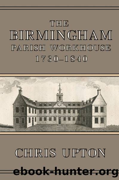 The Birmingham Parish Workhouse, 1730-1840 by Upton Chris;