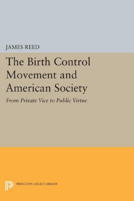 The Birth Control Movement and American Society: From Private Vice to Public Virtue, With a New Preface on the Relationship between Historical Scholarship and Feminist Issues by James Reed