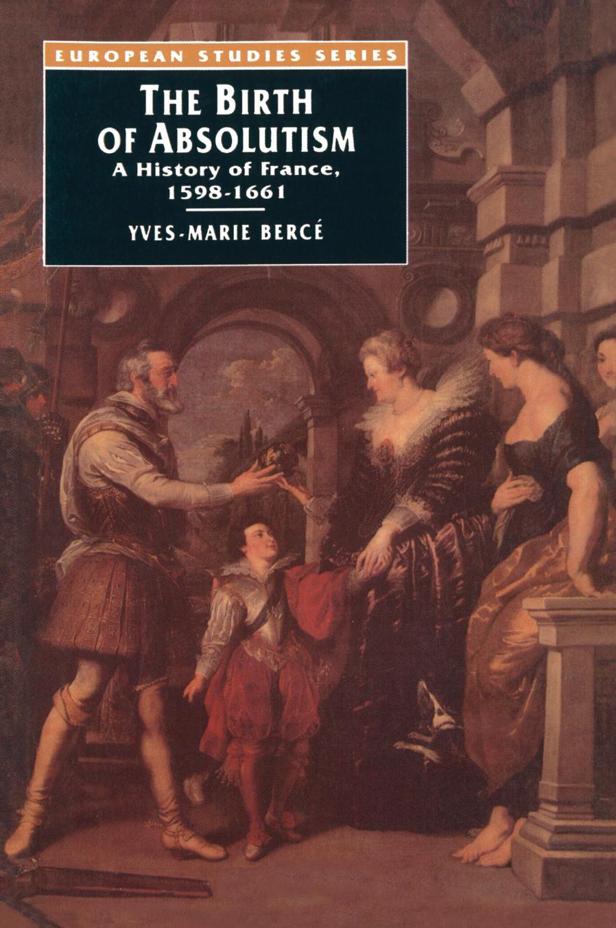 The Birth of Absolutism: A History of France, 1598â1661 by Yves-Marie Bercé (auth.)