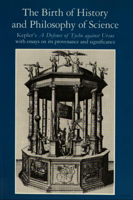 The Birth of History and Philosophy of Science: Kepler's 'A Defence of Tycho against Ursus' with Essays on its Provenance and Significance by Nicholas Jardine