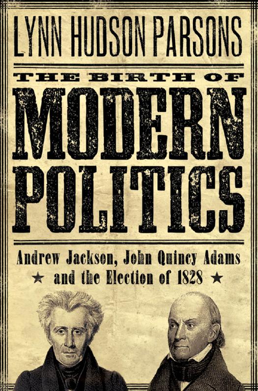 The Birth of Modern Politics: Andrew Jackson, John Quincy Adams, and the Election of 1828 by Lynn Hudson Parsons