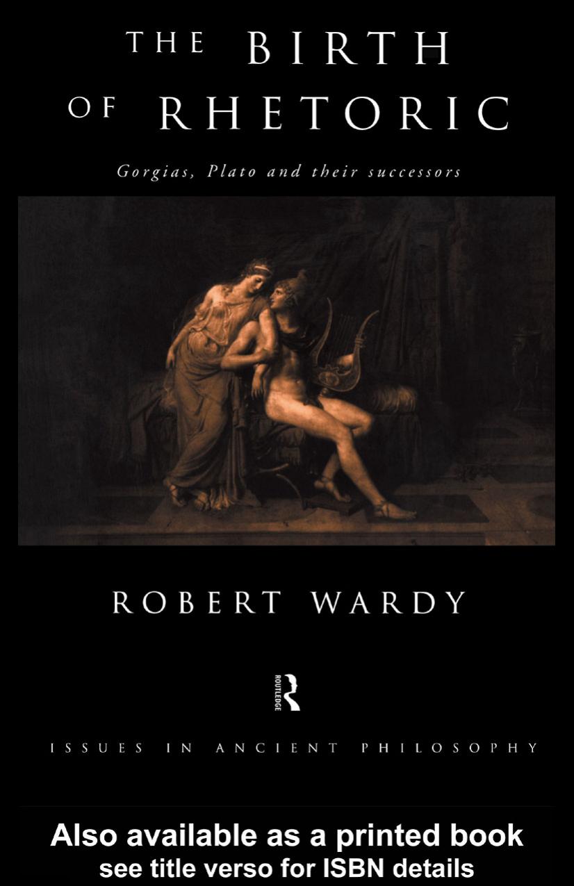 The Birth of Rhetoric: Gorgias, Plato and their Successors by Robert Wardy