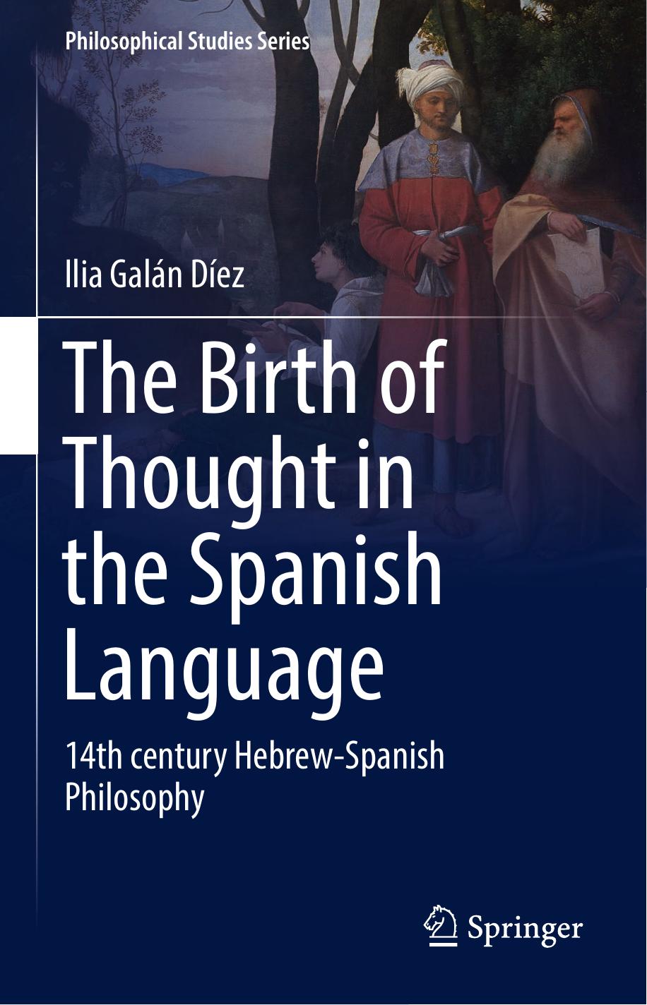 The Birth of Thought in the Spanish Language: 14th century Hebrew-Spanish Philosophy by Ilia Galán Díez (auth.)