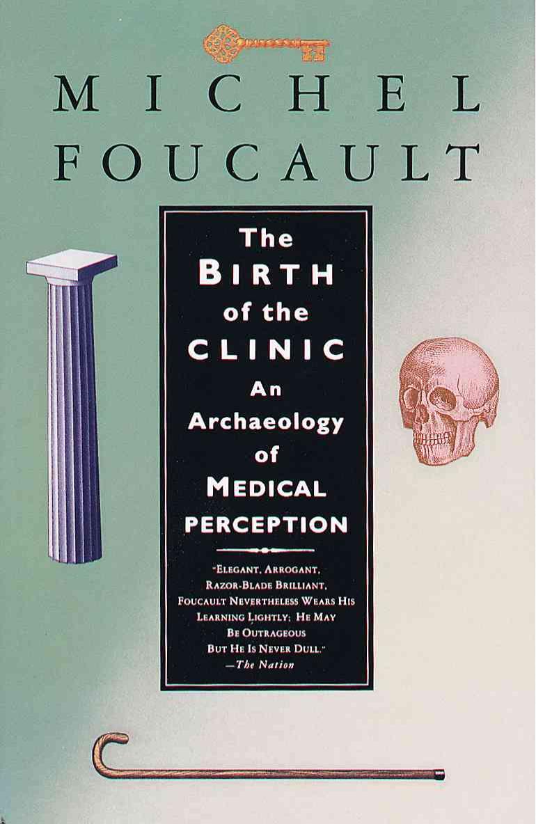 The Birth of the Clinic: An Archaeology of Medical Perception by MICHEL FOUCAULT