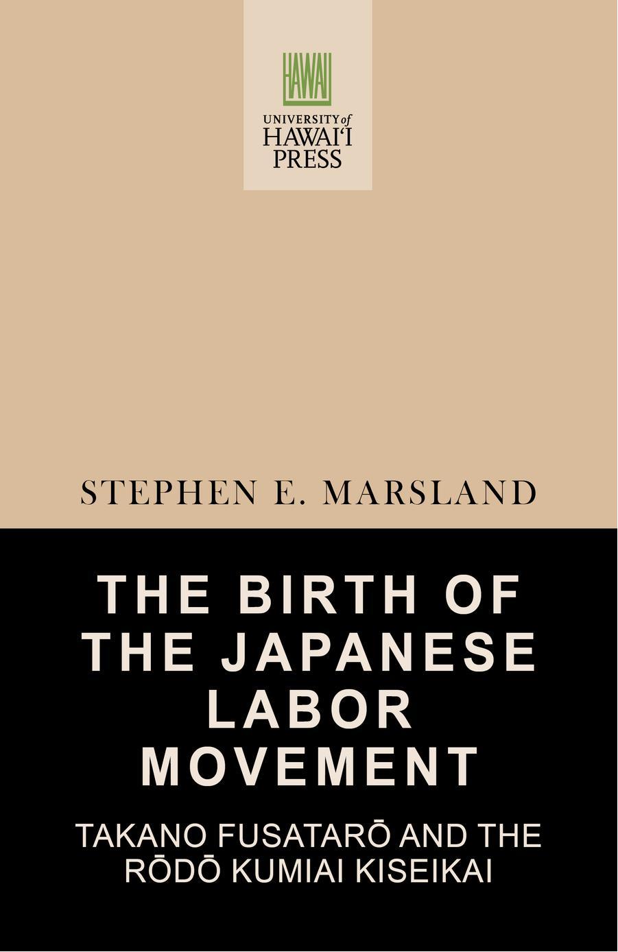 The Birth of the Japanese Labor Movement: Takano FusatarÅ and the RÅdÅ Kumiai Kiseikai by Stephen E. Marsland