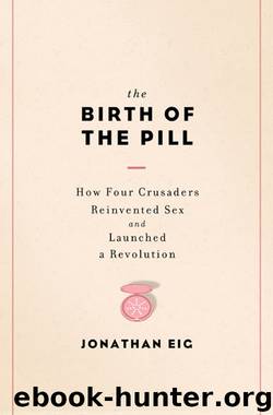 The Birth of the Pill: How Four Crusaders Reinvented Sex and Launched a Revolution by Jonathan Eig