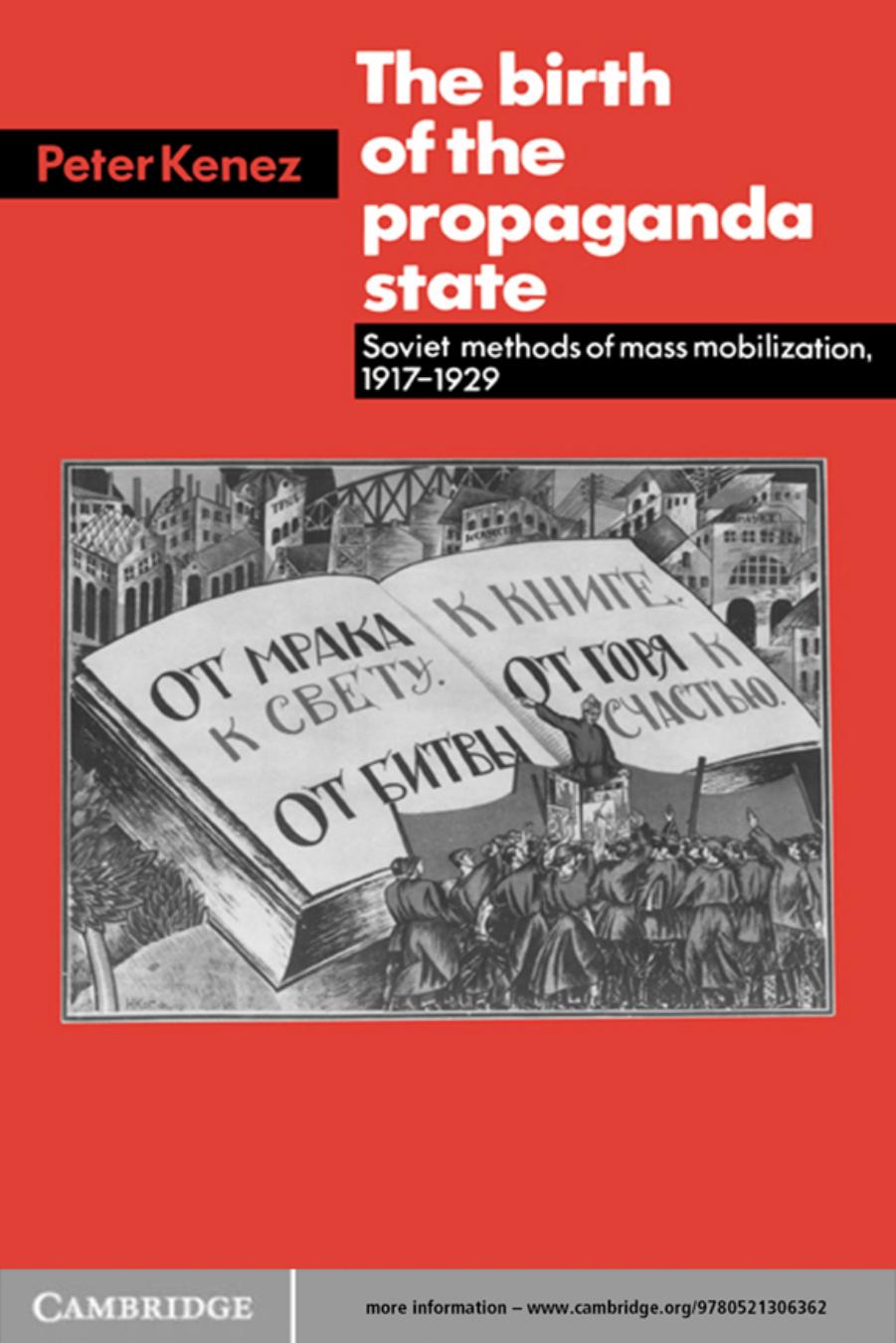 The Birth of the Propaganda State: Soviet Methods of Mass Mobilization, 1917-1929 by Peter Kenez