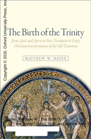 The Birth of the Trinity. Jesus, God, and Spirit in New Testament and Early Christian Interpretations of the Old Testament by Matthew W. Bates