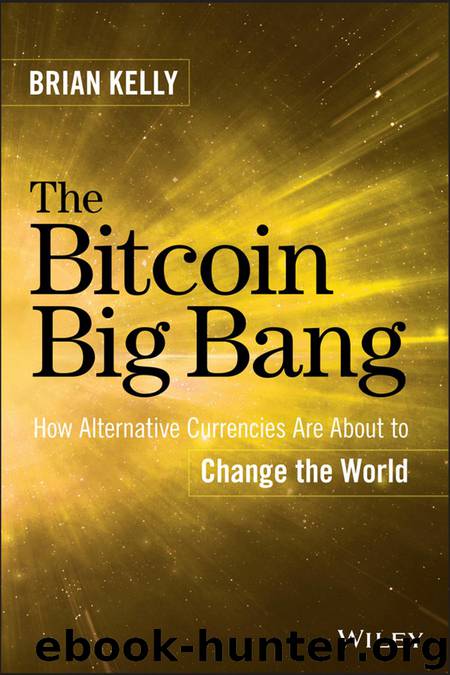 The Bitcoin Big Bang: How Alternative Currencies Are About to Change the World by Brian Kelly