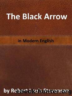The Black Arrow: A Tale of the Two Roses: in Modern English by Robert Louis Stevenson