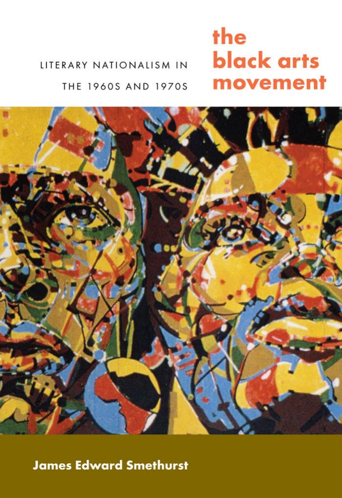 The Black Arts Movement : literary nationalism in the 1960s and 1970s by Smethurst James Edward