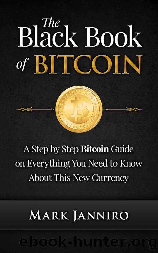 The Black Book of Bitcoin: A Step-by-Step Bitcoin Guide on Everything You Need to Know About this New Currency (bitcoin mining, bitcoin trading, bitcoin internals, bitcoin step by step guide) by Mark Janniro