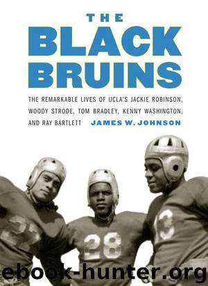 The Black Bruins: The Remarkable Lives of UCLA's Jackie Robinson, Woody Strode, Tom Bradley, Kenny Washington, and Ray Bartlett by James W. Johnson