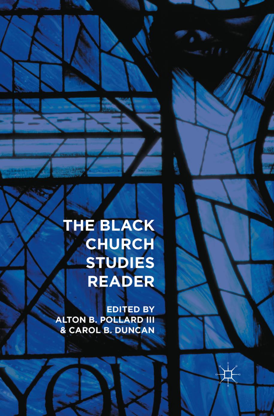 The Black Church Studies Reader by Alton B. Pollard III Carol B. Duncan (eds.)