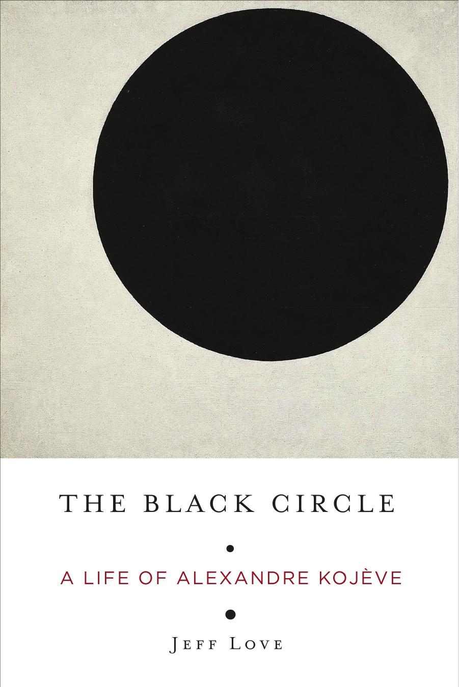 The Black Circle: A Life of Alexandre KojÃ¨ve by Jeff Love