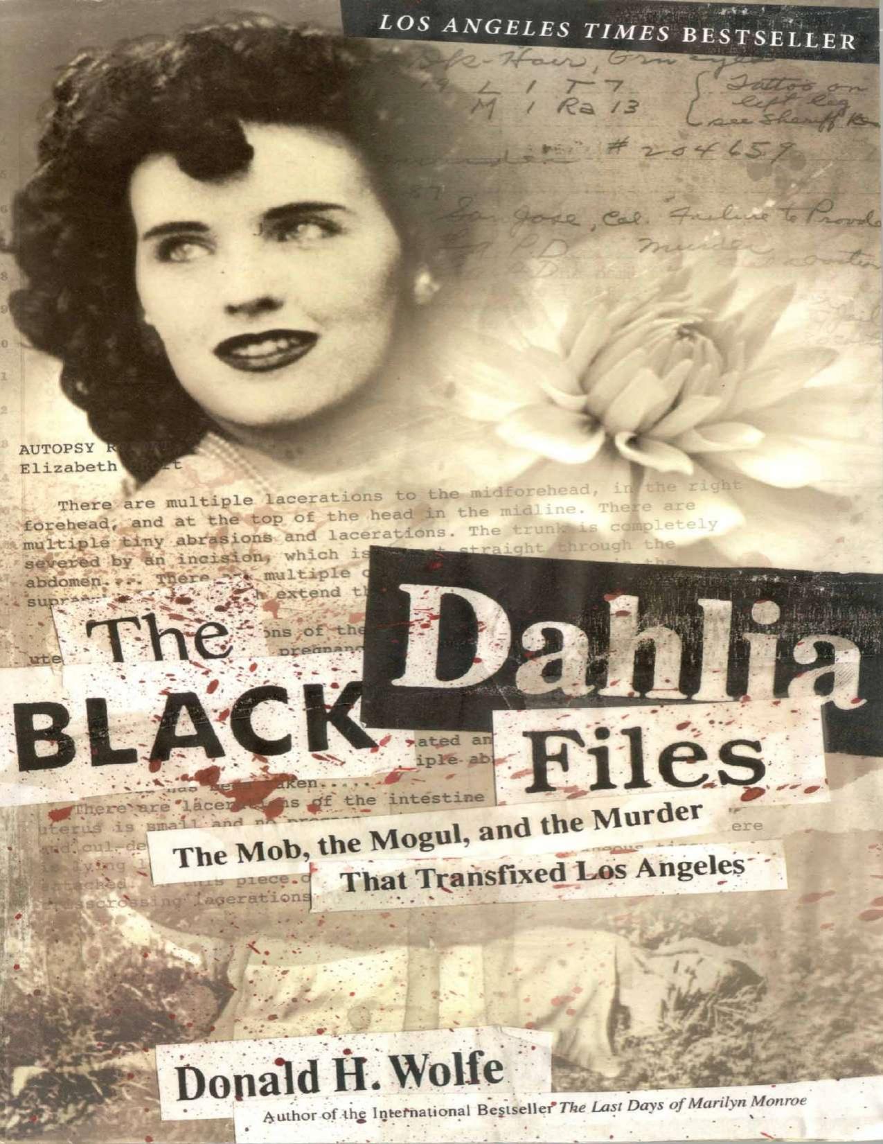 The Black Dahlia Files: The Mob, the Mogul, and the Murder That Transfixed Los Angeles by Don Wolfe