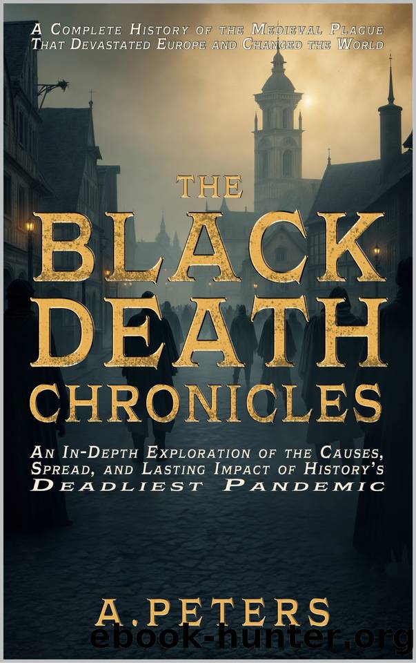The Black Death Chronicles: A Complete History of the Medieval Plague that Devastated Europe by Peters A