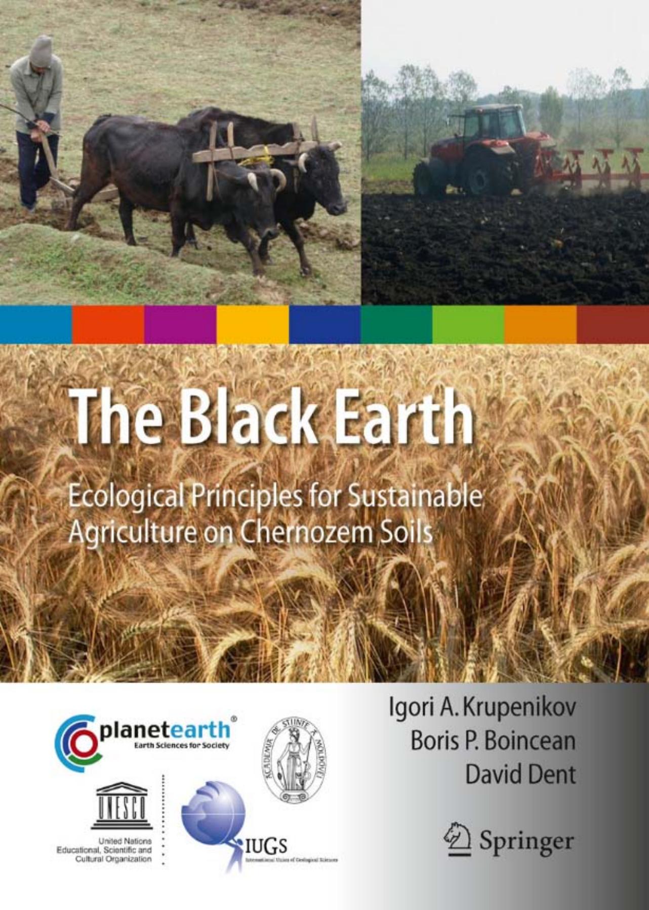 The Black Earth: Ecological Principles for Sustainable Agriculture on Chernozem Soils by David Dent Boris P. Boincean Igori Arcadie Krupenikov (auth.)