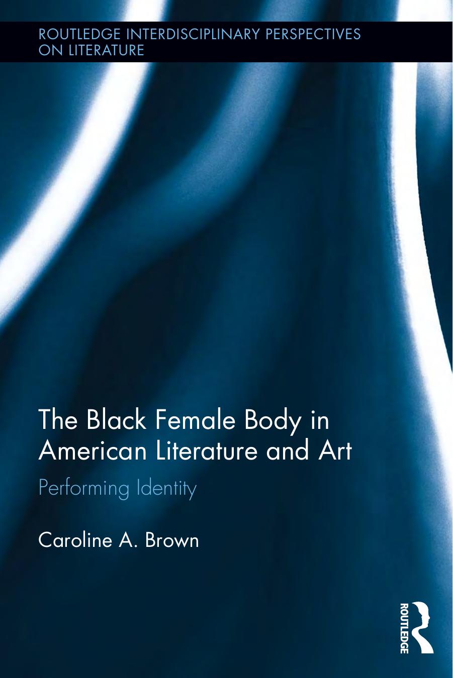 The Black Female Body in American Literature and Art: Performing Identity by Unknow