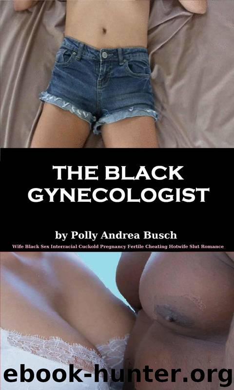 The Black Gynecologist: Wife Black Sex Interracial Cuckold Pregnancy Fertile Cheating Hotwife Slut Romance by Polly Andrea Busch