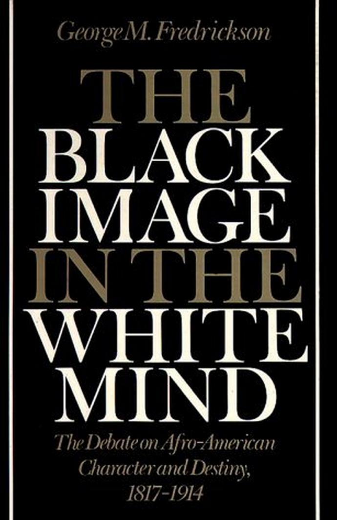 The Black Image in the White Mind: The Debate on Afro-American Character and Destiny, 1817-1914 by George M. Fredrickson