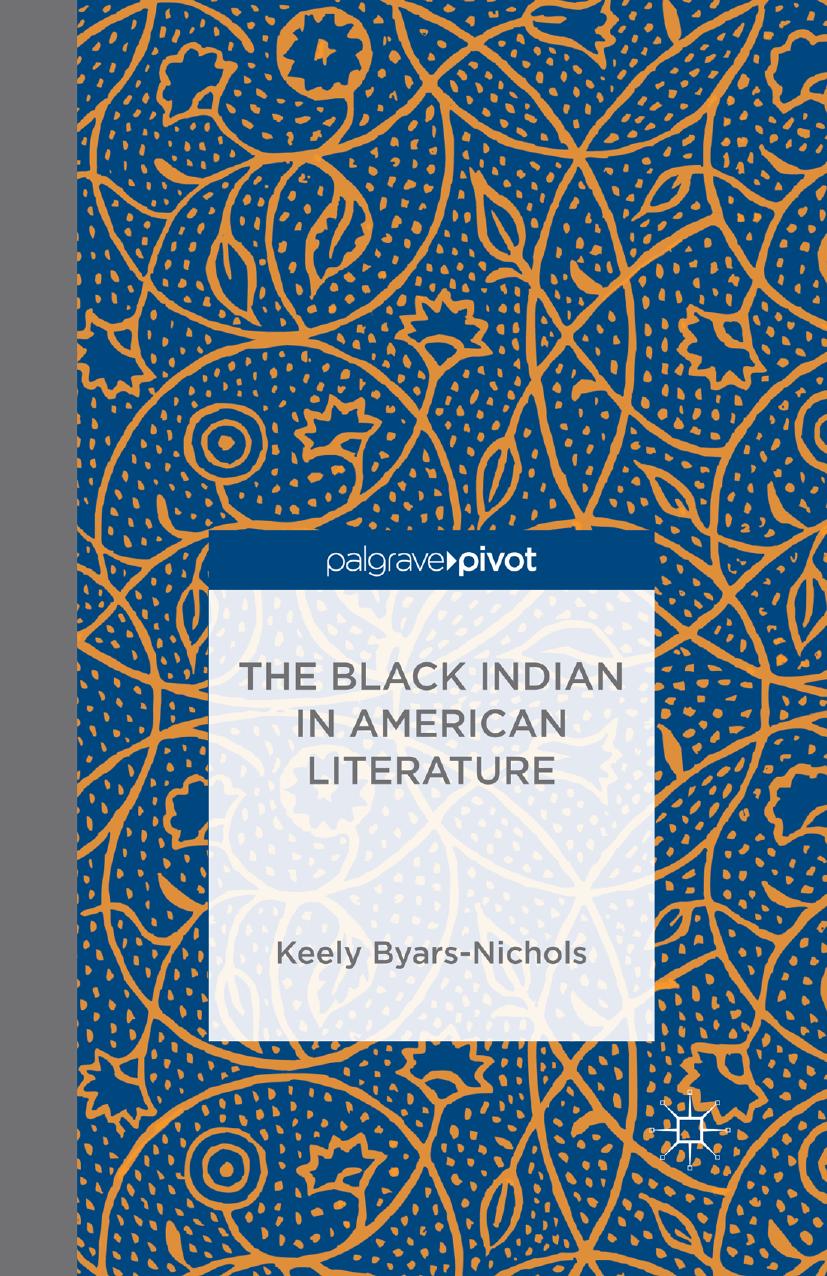 The Black Indian in American Literature by Keely Byars-Nichols (auth.)