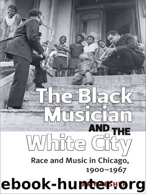 The Black Musician and the White City: Race and Music in Chicago, 1900–1967 by Absher Amy