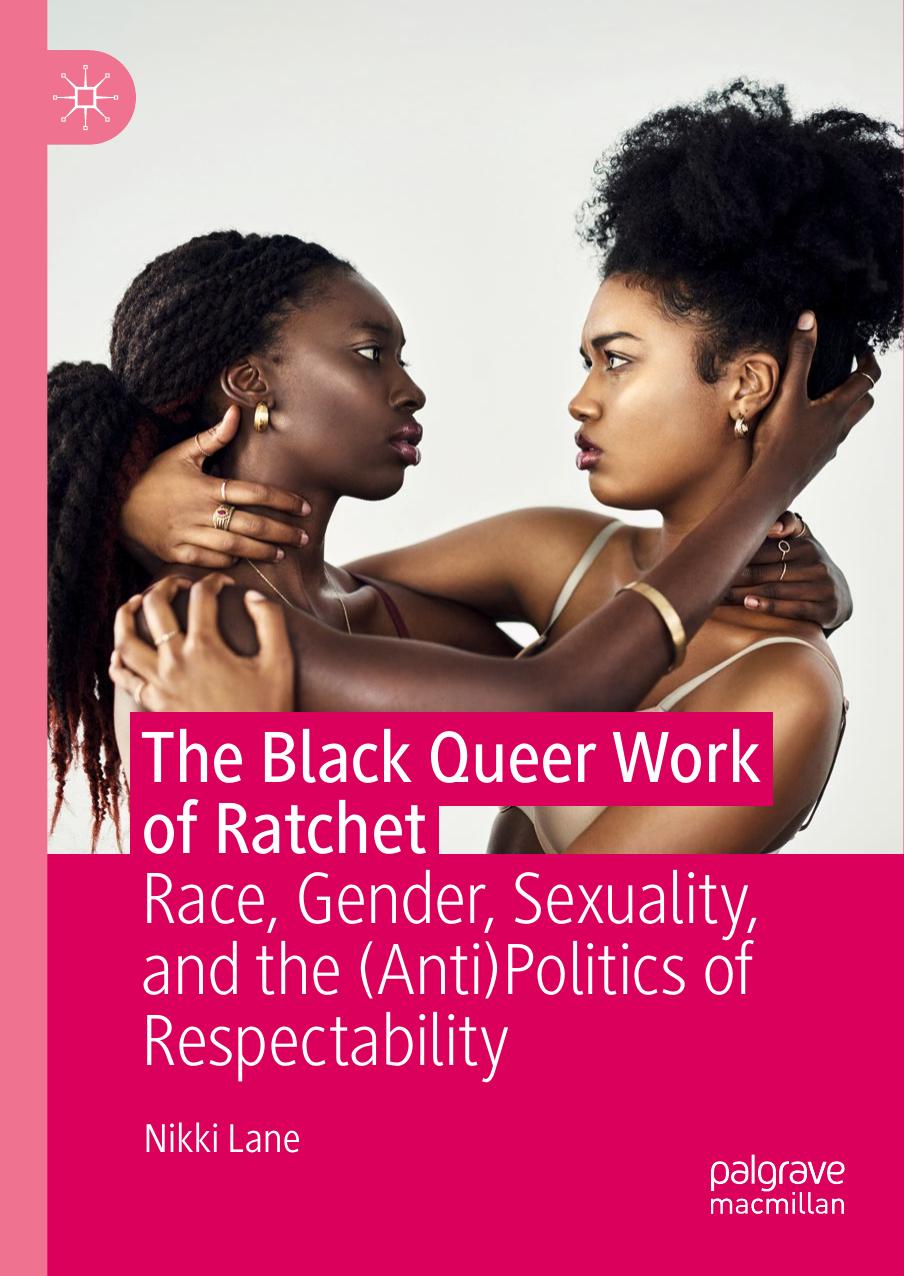The Black Queer Work of Ratchet: Race, Gender, Sexuality, and the (Anti)Politics of Respectability by Nikki Lane
