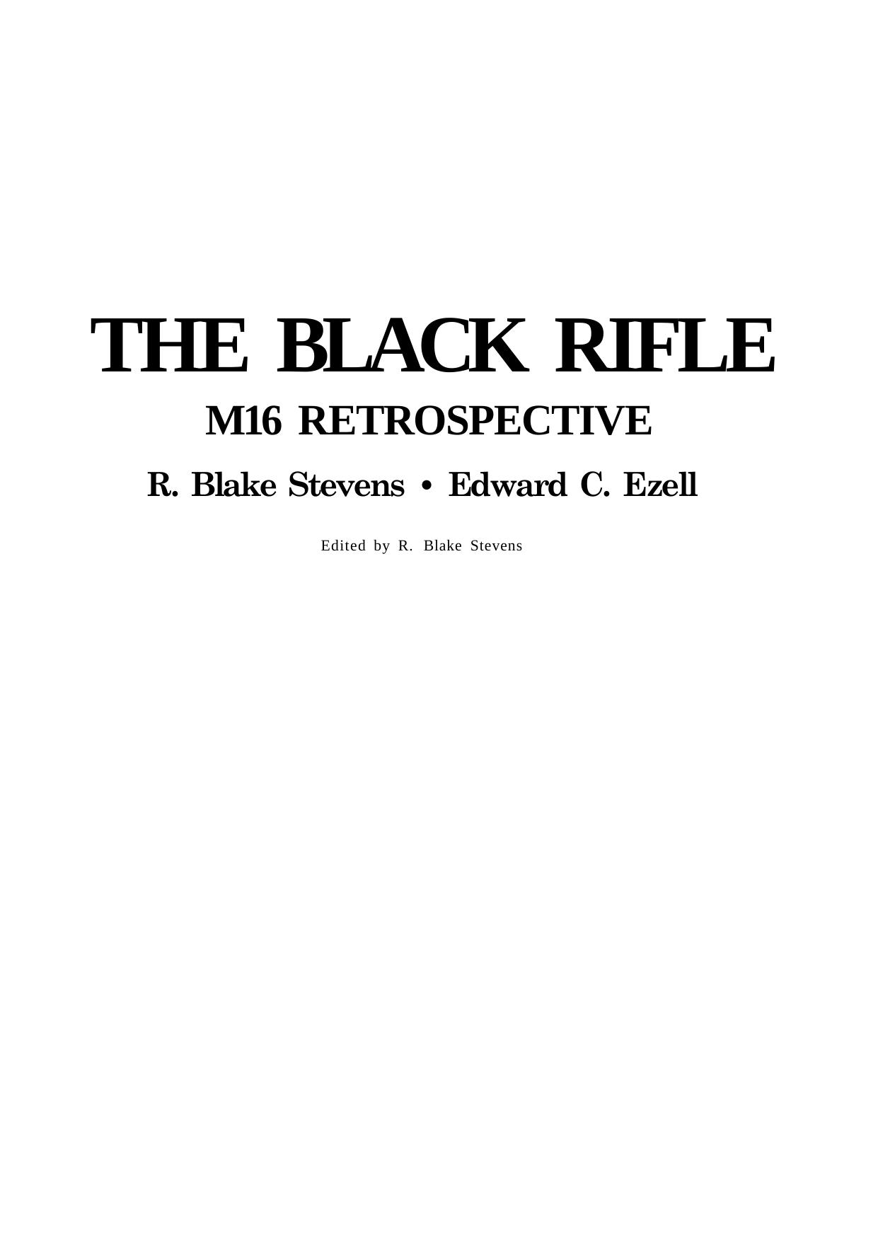 The Black Rifle - M16 Retrospective by R. Blake Stevens Edward C. Ezell