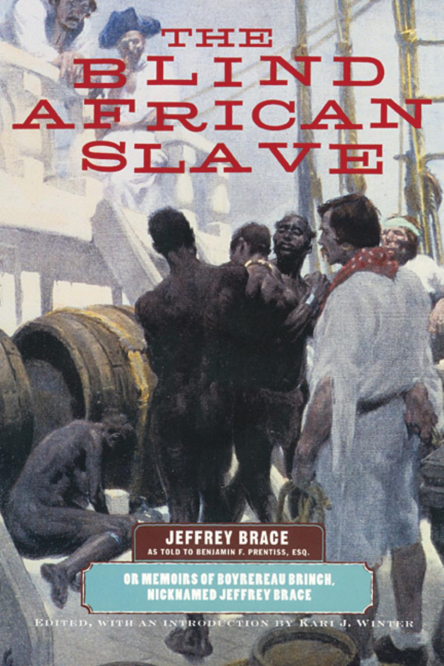 The Blind African Slave: Memoirs of Boyrereau Brinch, Nicknamed Jeffrey Brace by Jeffrey Brace Kari J. Winter Benjamin F. Prentiss