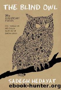 The Blind Owl (Authorized by The Sadegh Hedayat Foundation - First Translation into English Based on the Bombay Edition) by Sadegh Hedayat