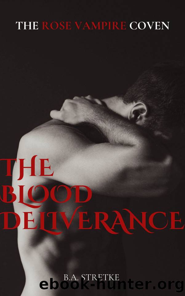 The Blood Deliverance: The Rose Vampire Coven Book 4 by B.A. Stretke