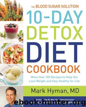 The Blood Sugar Solution 10-Day Detox Diet Cookbook: More Than 150 Recipes to Help You Lose Weight and Stay Healthy for Life by Mark Hyman