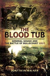 The Blood Tub: General Gough and the Battle of Bullecourt 1917 by Jonathan Walker