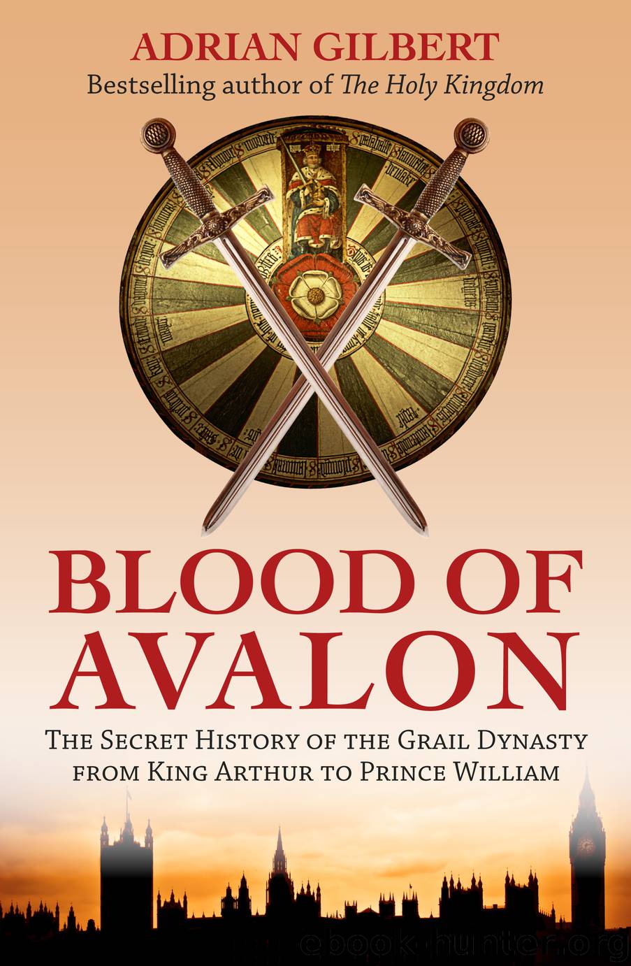 The Blood of Avalon: The Secret History of the Grail Dynasty from King Arthur to Prince William by Adrian Gilbert