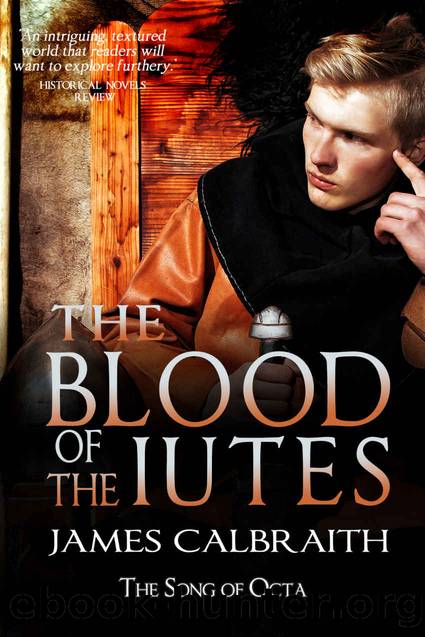 The Blood of the Iutes: The Song of Octa Book 1 (The Song of Britain 4) by James Calbraith