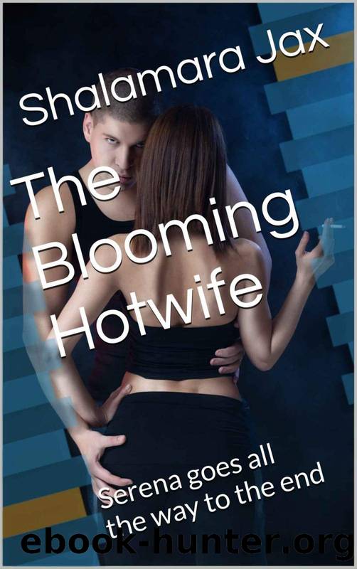 The Blooming Hotwife: Serena goes all the way to the end (Serena's Hotwife Journey Book 3) by Shalamara Jax