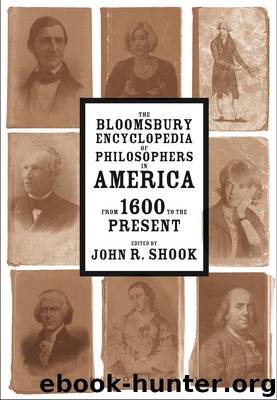 The Bloomsbury Encyclopedia of Philosophers in America From 1600 to the Present by Shook John R