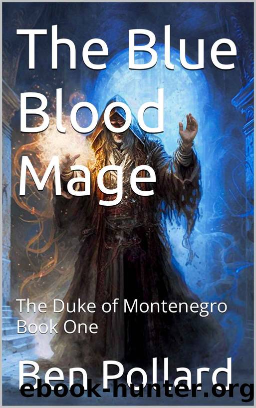 The Blue Blood Mage: The Duke of Montenegro Book One by Ben Pollard