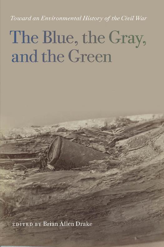 The Blue, the Gray, and the Green: Toward an Environmental History of the Civil War by Brian Allen Drake