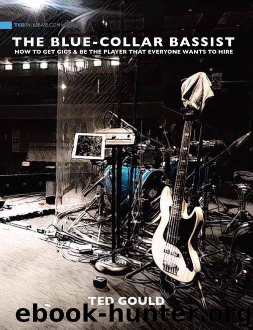 The Blue-Collar Bassist: How To Get Gigs & Be The Player That Everyone Wants To Hire by Gould Ted