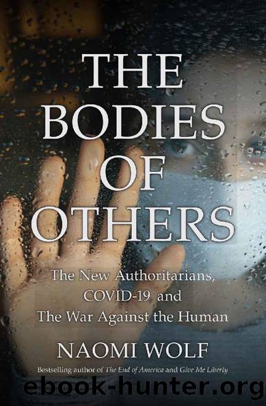 The Bodies of Others: The New Authoritarians, COVID-19 and The War Against the Human by Naomi Wolf