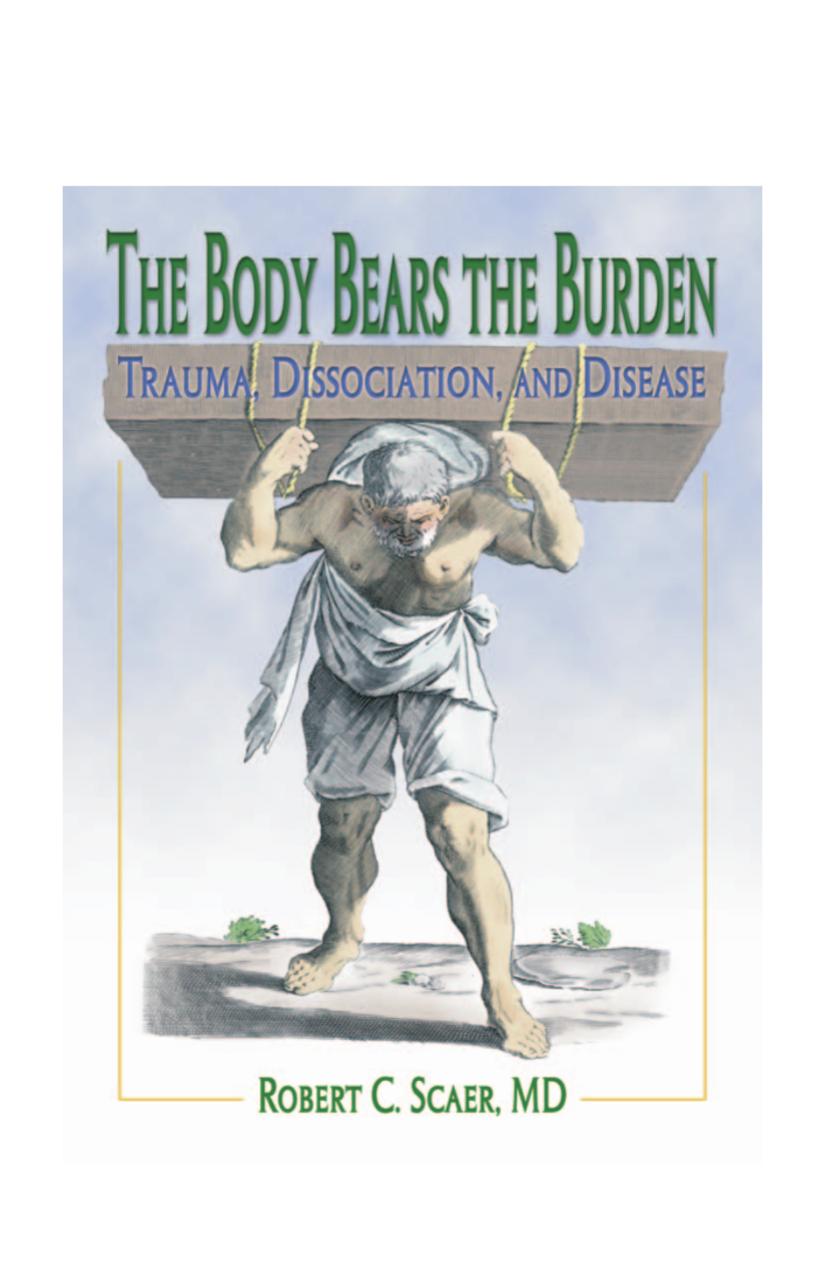 The Body Bears the Burden: Trauma, Dissociation, and Disease by Robert C. Scaer